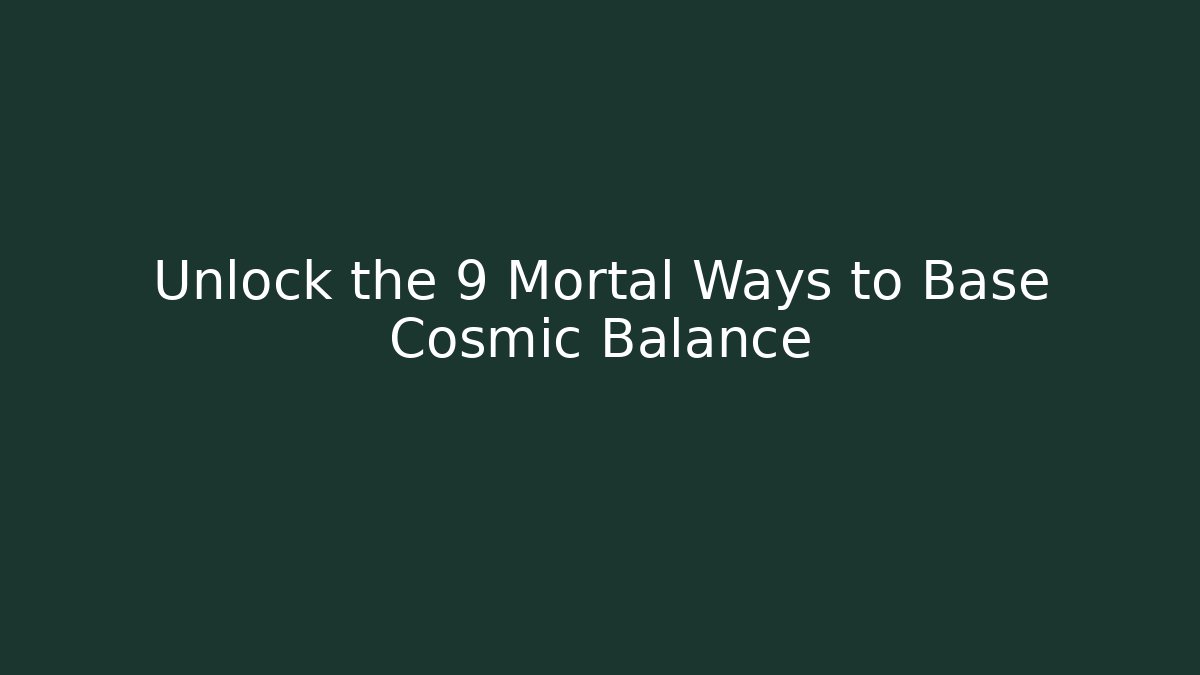 Unlock the 9 Mortal Ways to Base Cosmic Balance