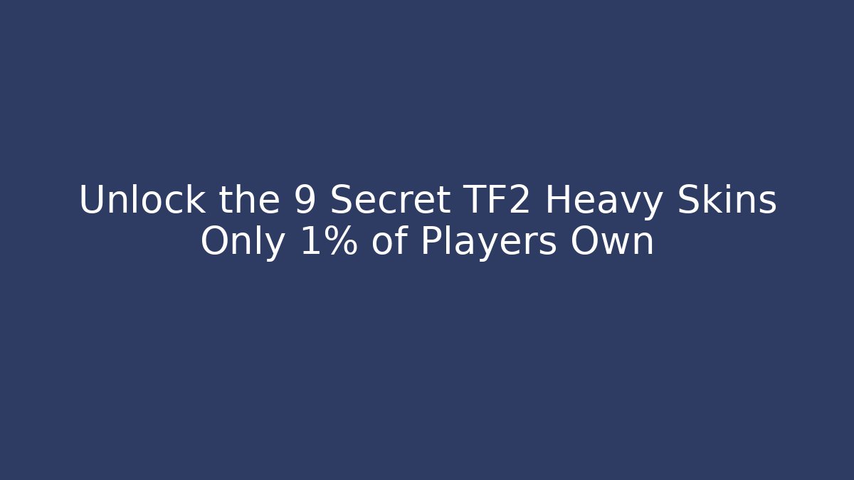 Unlock the 9 Secret TF2 Heavy Skins Only 1% of Players Own