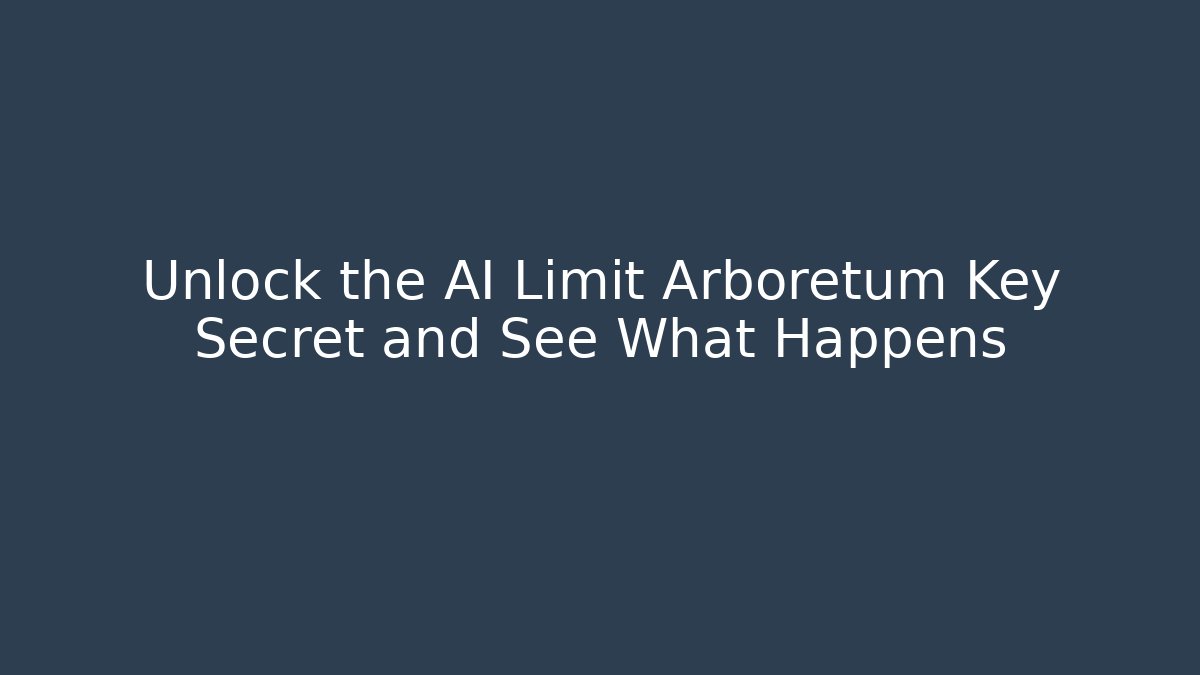 Unlock the AI Limit Arboretum Key Secret and See What Happens