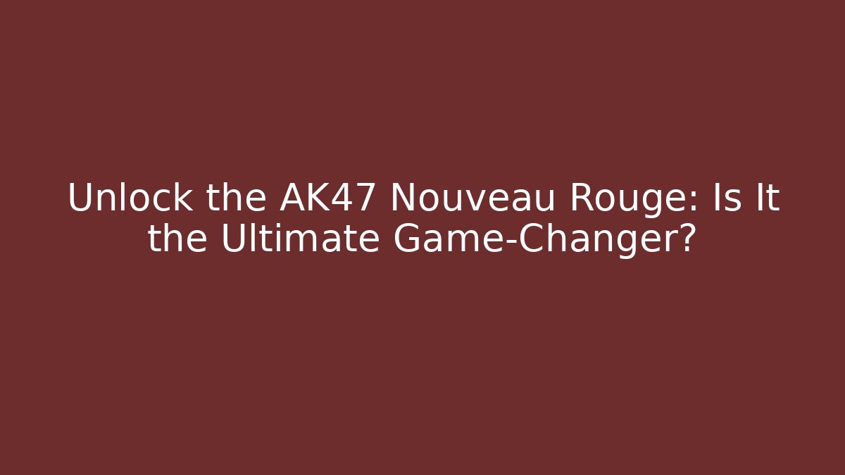 Unlock the AK47 Nouveau Rouge: Is It the Ultimate Game-Changer?
