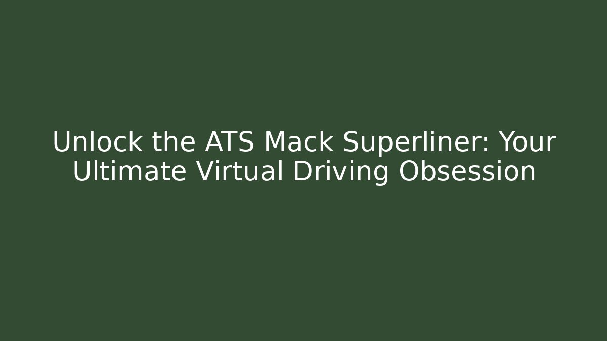 Unlock the ATS Mack Superliner: Your Ultimate Virtual Driving Obsession - Create More Assets