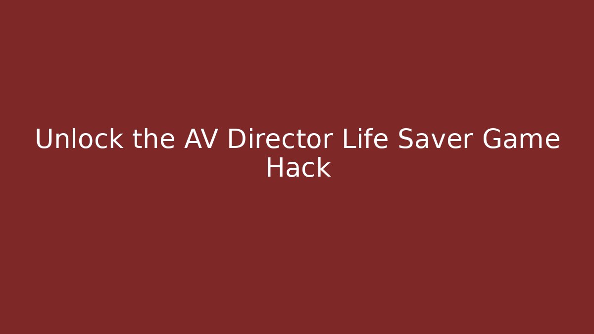 Unlock the AV Director Life Saver Game Hack