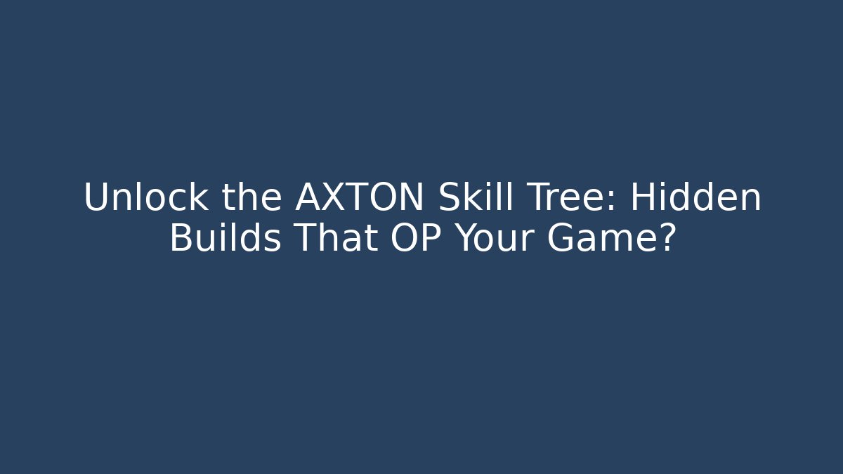 Unlock the AXTON Skill Tree: Hidden Builds That OP Your Game?