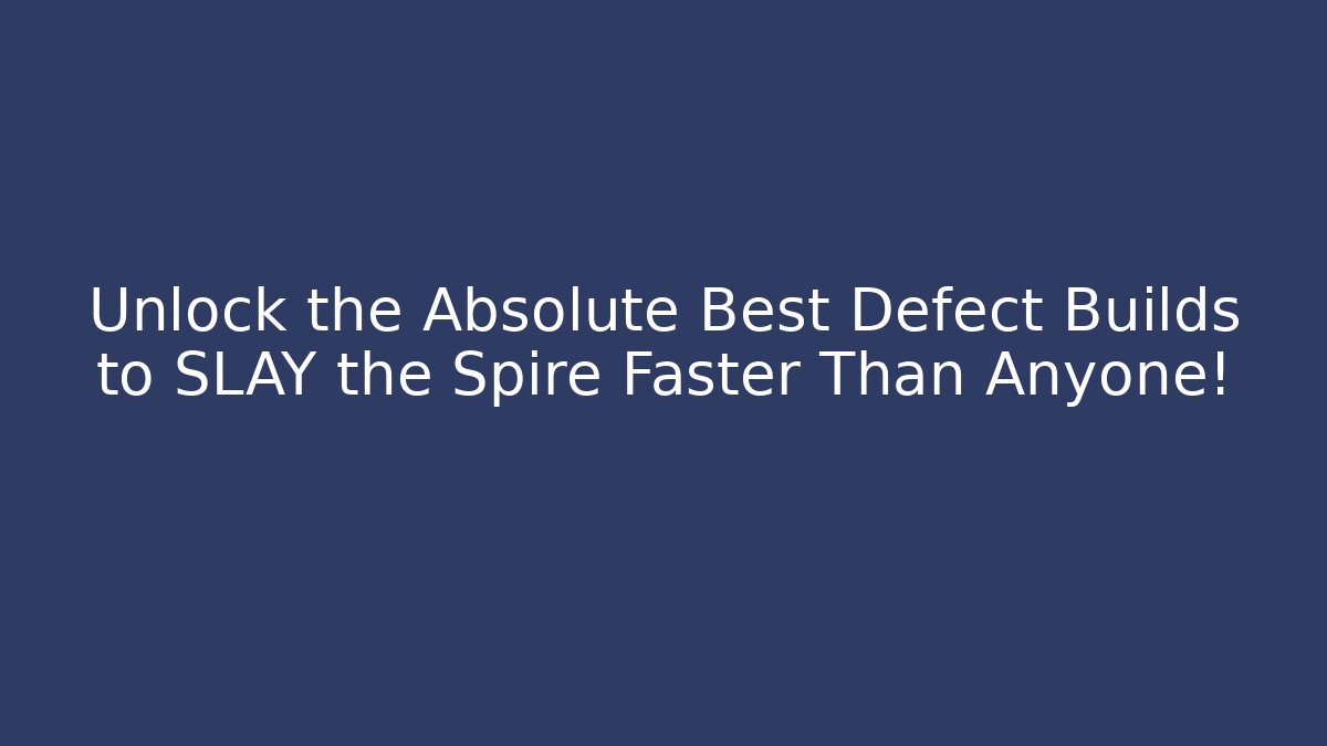Unlock the Absolute Best Defect Builds to SLAY the Spire Faster Than Anyone!
