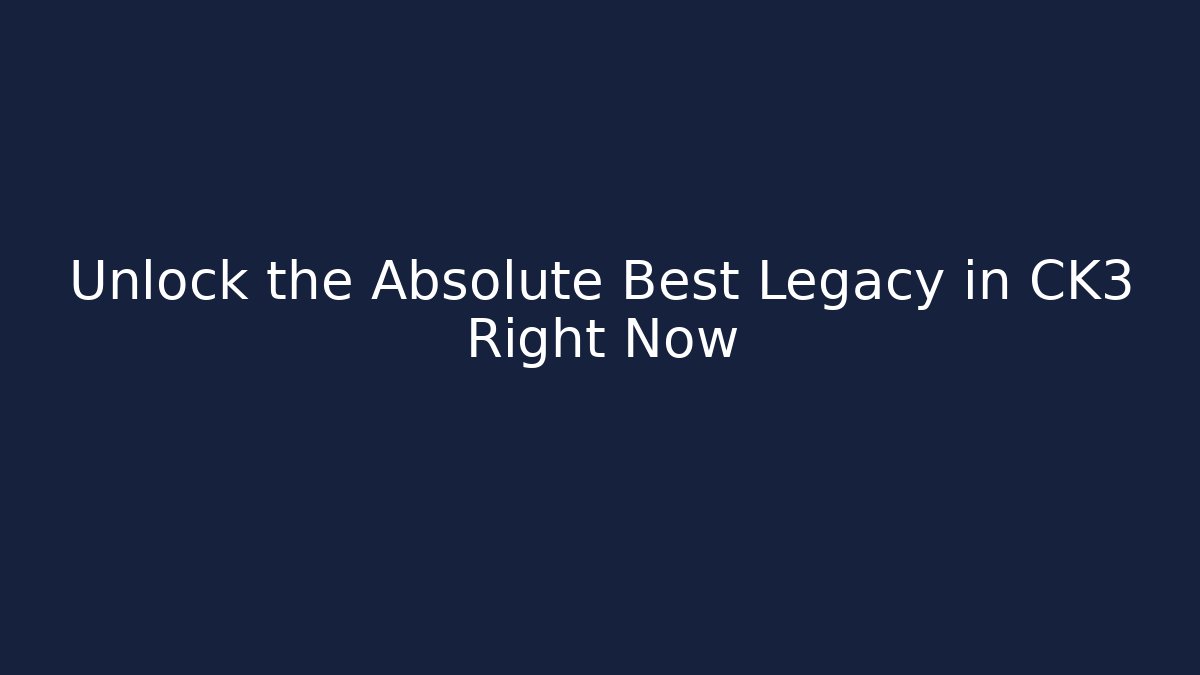 Unlock the Absolute Best Legacy in CK3 Right Now