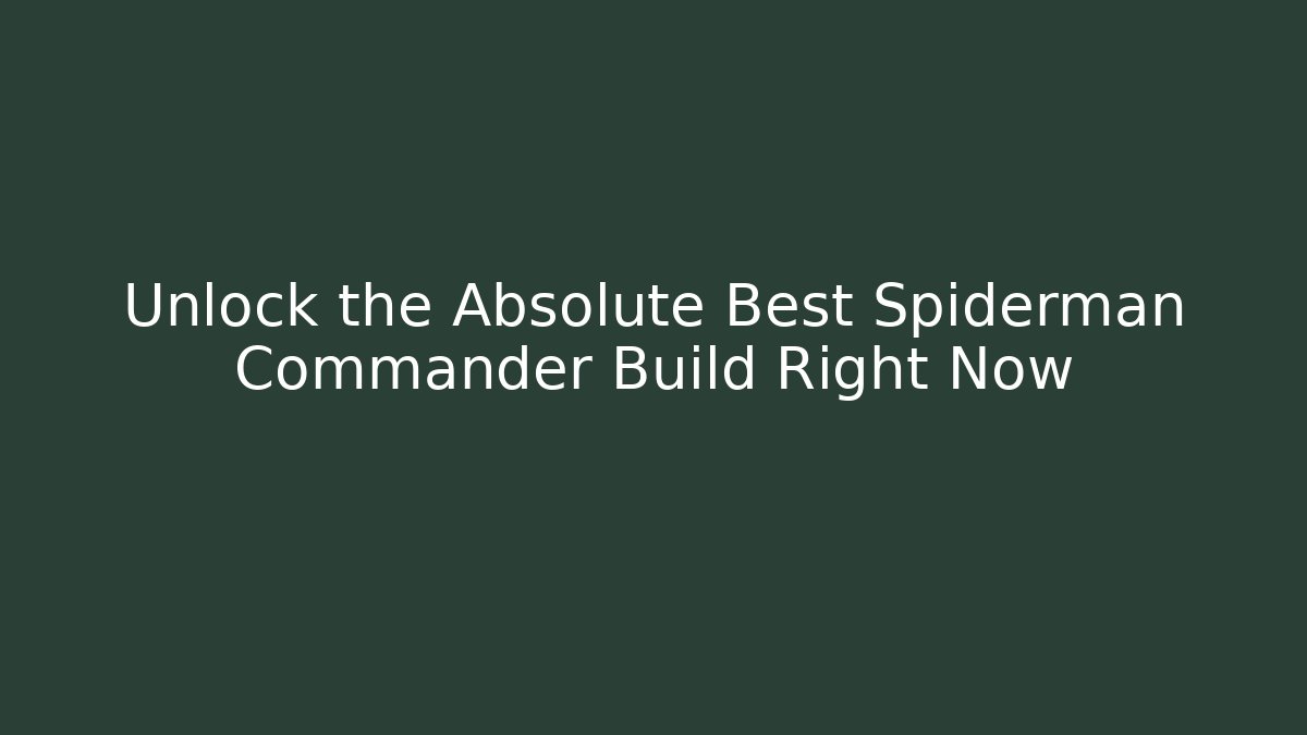 Unlock the Absolute Best Spiderman Commander Build Right Now