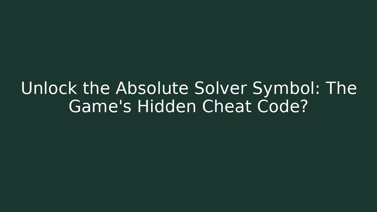 Unlock the Absolute Solver Symbol: The Game's Hidden Cheat Code?