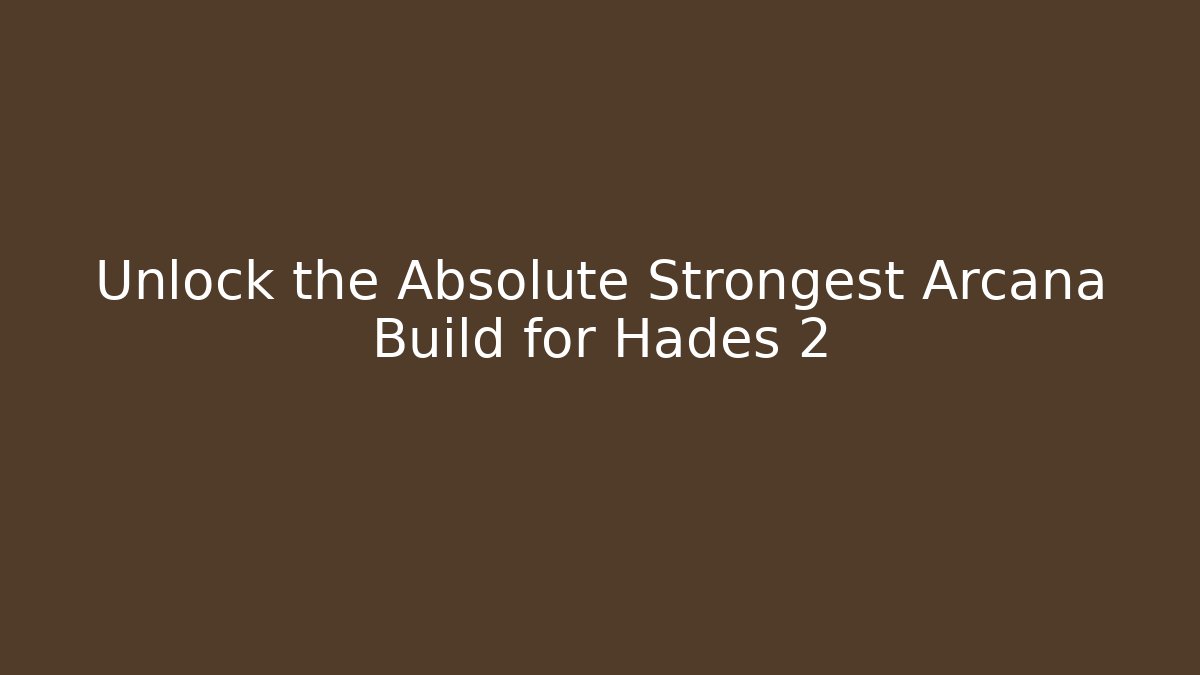 Unlock the Absolute Strongest Arcana Build for Hades 2
