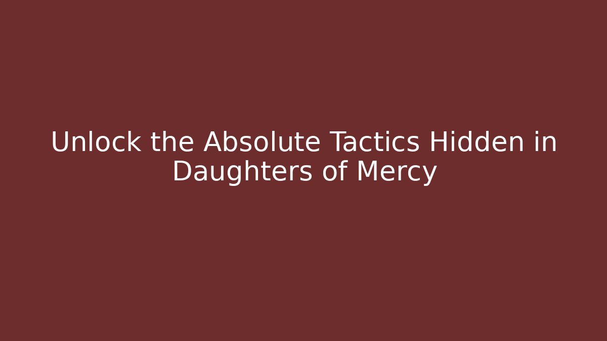 Unlock the Absolute Tactics Hidden in Daughters of Mercy