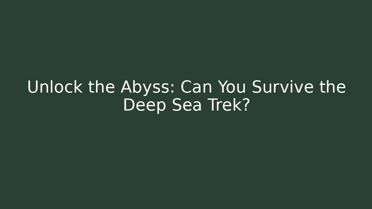 Unlock the Abyss: Can You Survive the Deep Sea Trek?