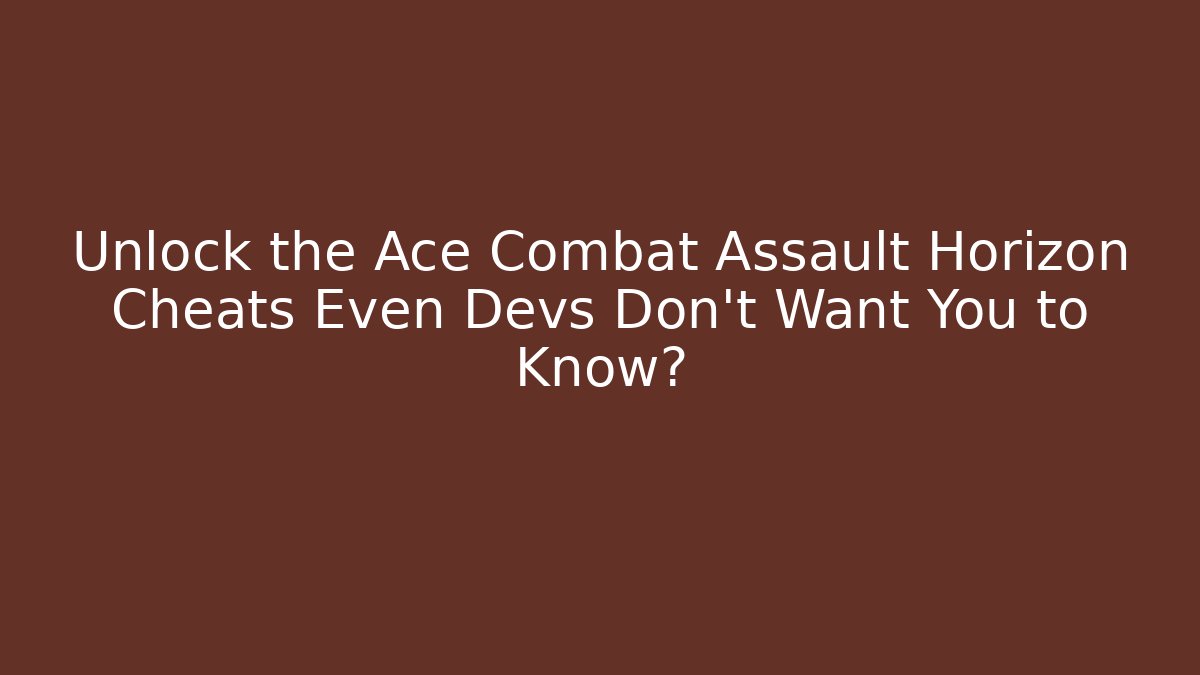 Unlock the Ace Combat Assault Horizon Cheats Even Devs Don’t Want You to Know?