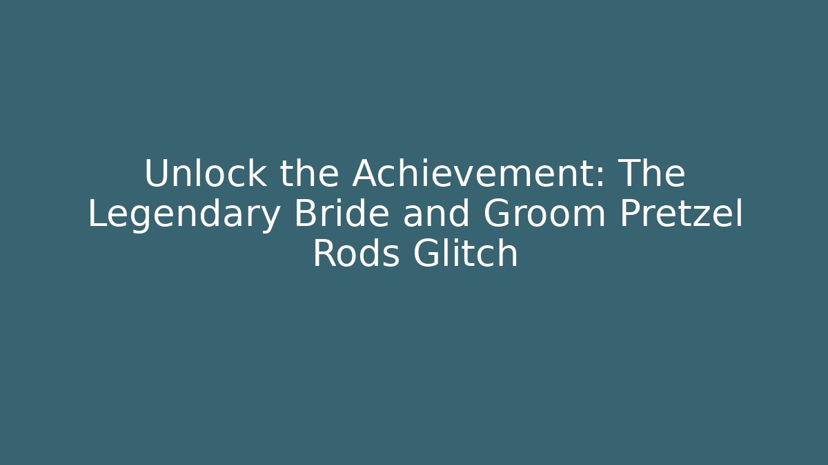 Unlock the Achievement: The Legendary Bride and Groom Pretzel Rods Glitch