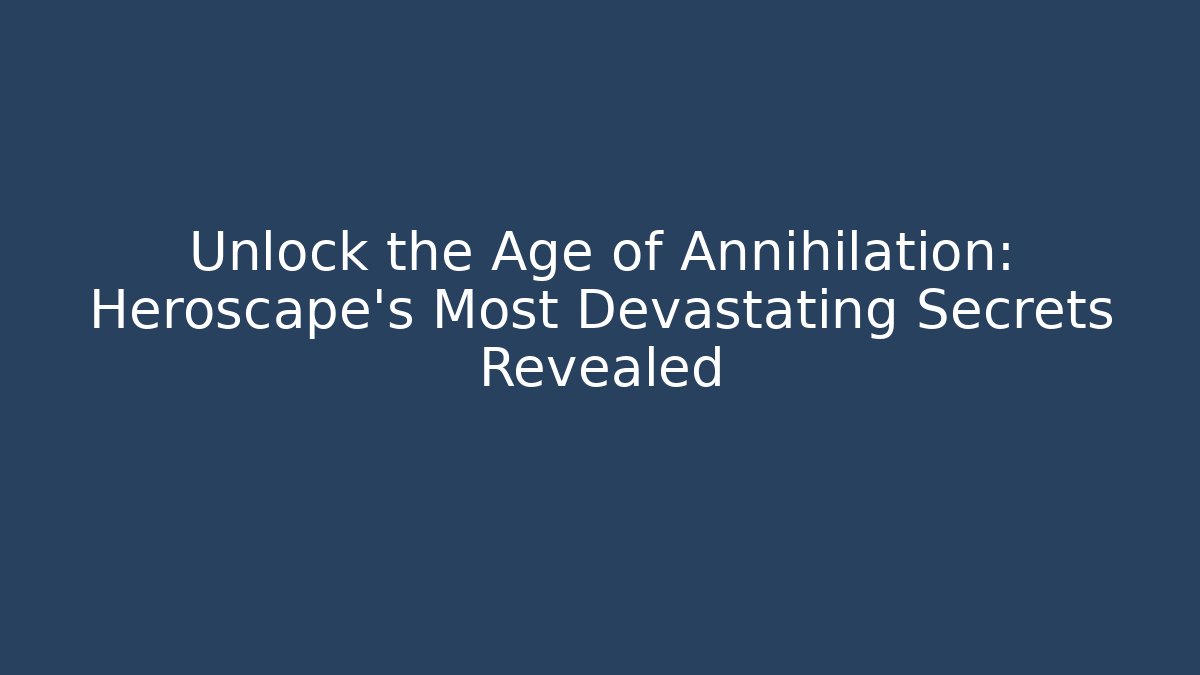 Unlock the Age of Annihilation: Heroscape's Most Devastating Secrets Revealed