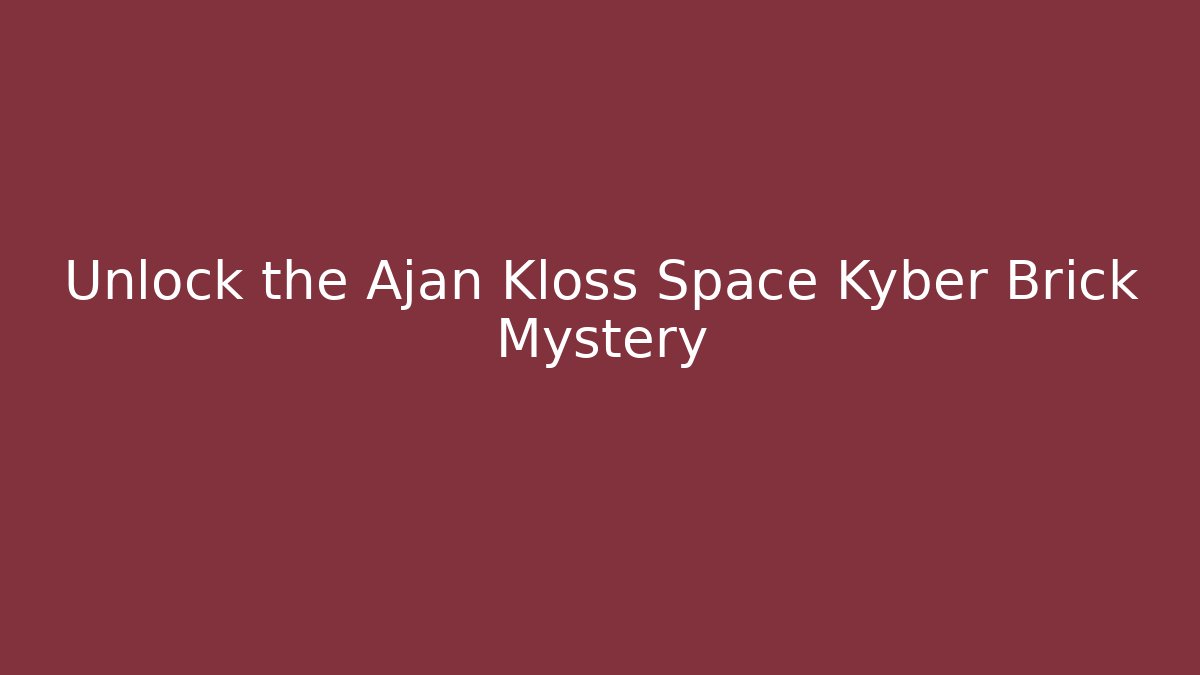 Unlock the Ajan Kloss Space Kyber Brick Mystery