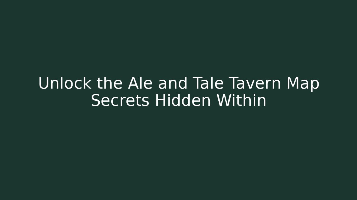 Unlock the Ale and Tale Tavern Map Secrets Hidden Within
