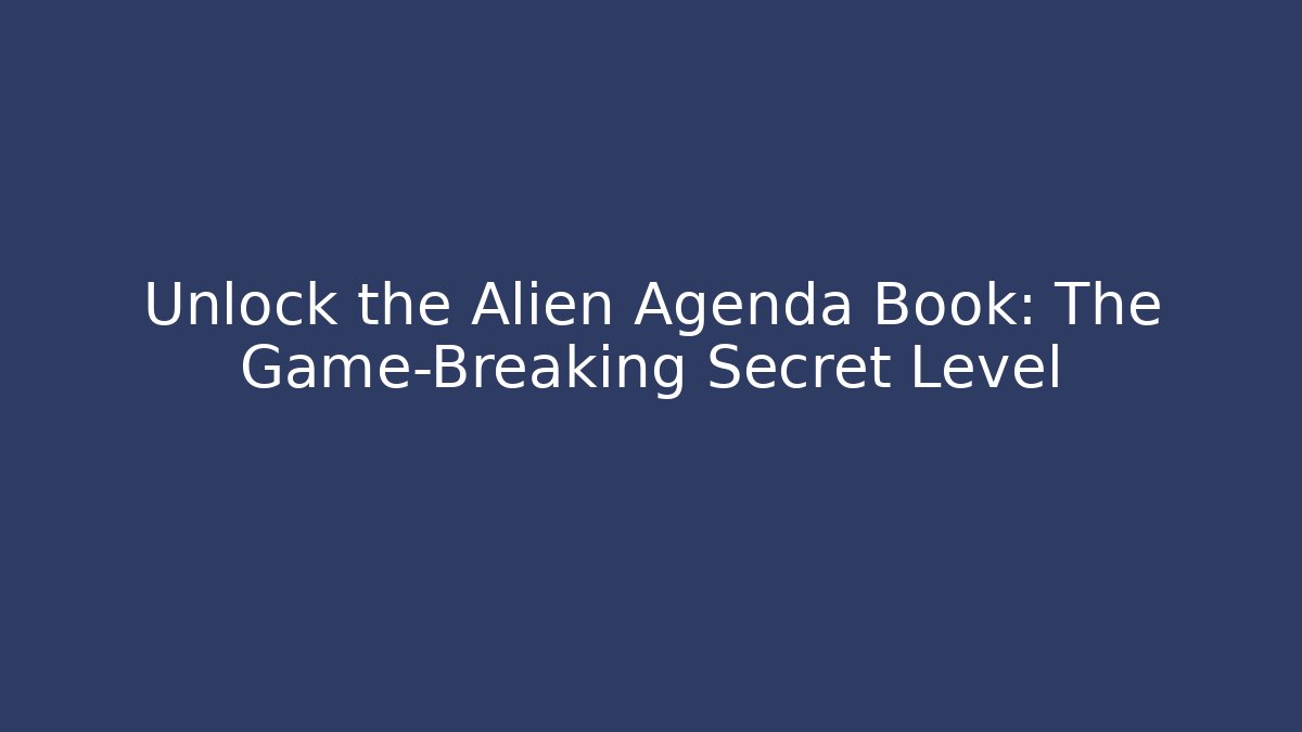 Unlock the Alien Agenda Book: The Game-Breaking Secret Level
