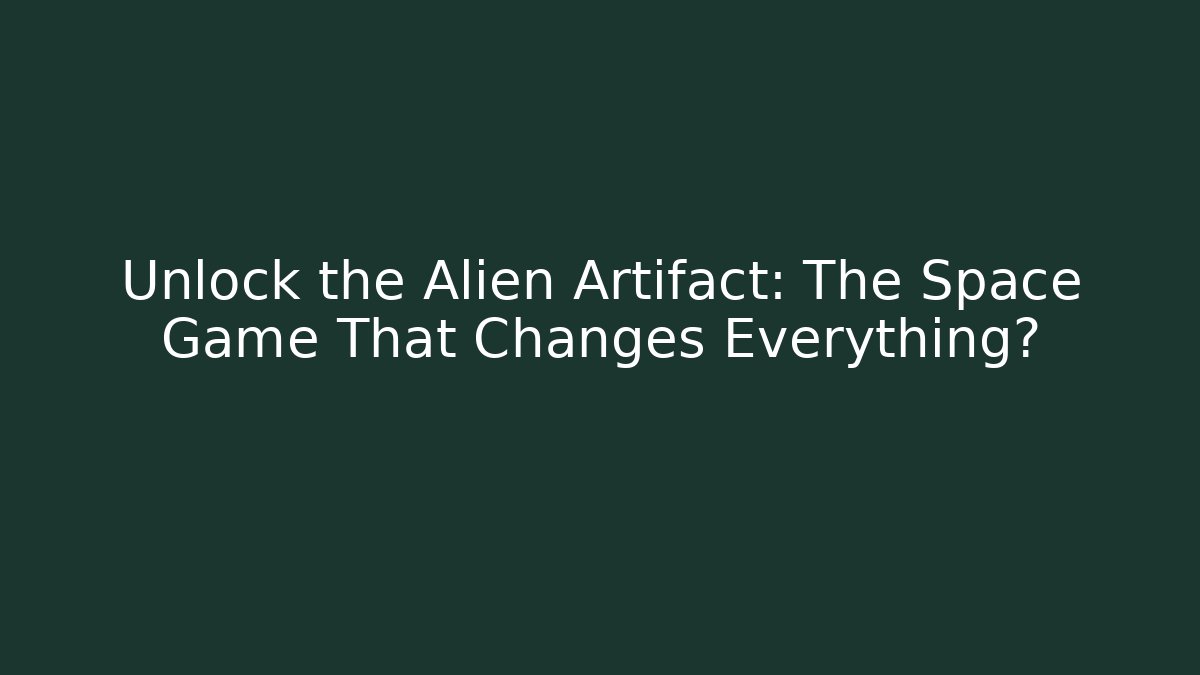 Unlock the Alien Artifact: The Space Game That Changes Everything? - Create More Assets