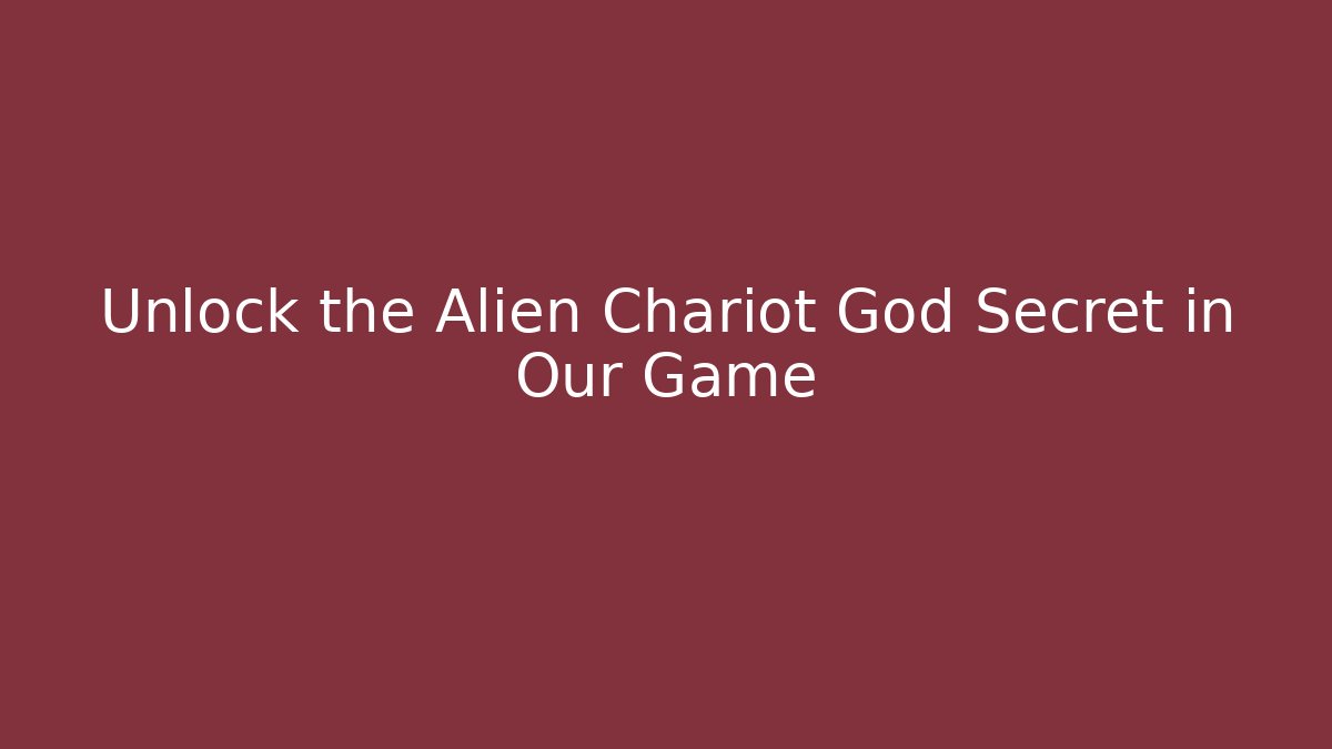 Unlock the Alien Chariot God Secret in Our Game