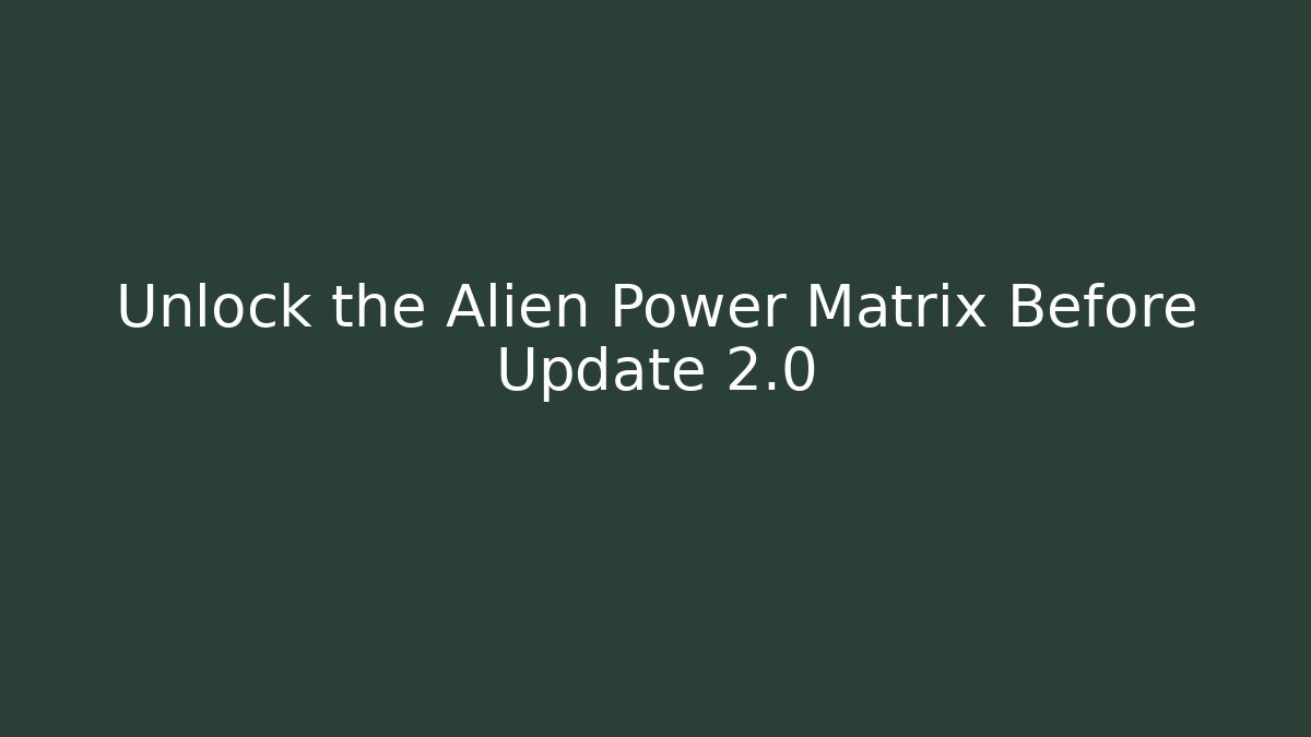 Unlock the Alien Power Matrix Before Update 2.0 - Create More Assets