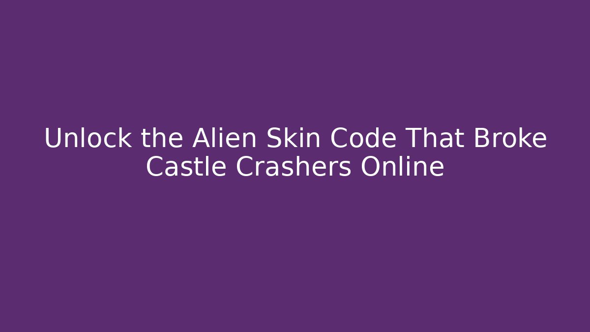 Unlock the Alien Skin Code That Broke Castle Crashers Online - Create More Assets