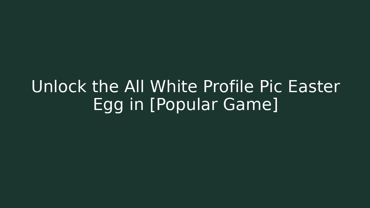 Unlock the All White Profile Pic Easter Egg in [Popular Game] - Create More Assets