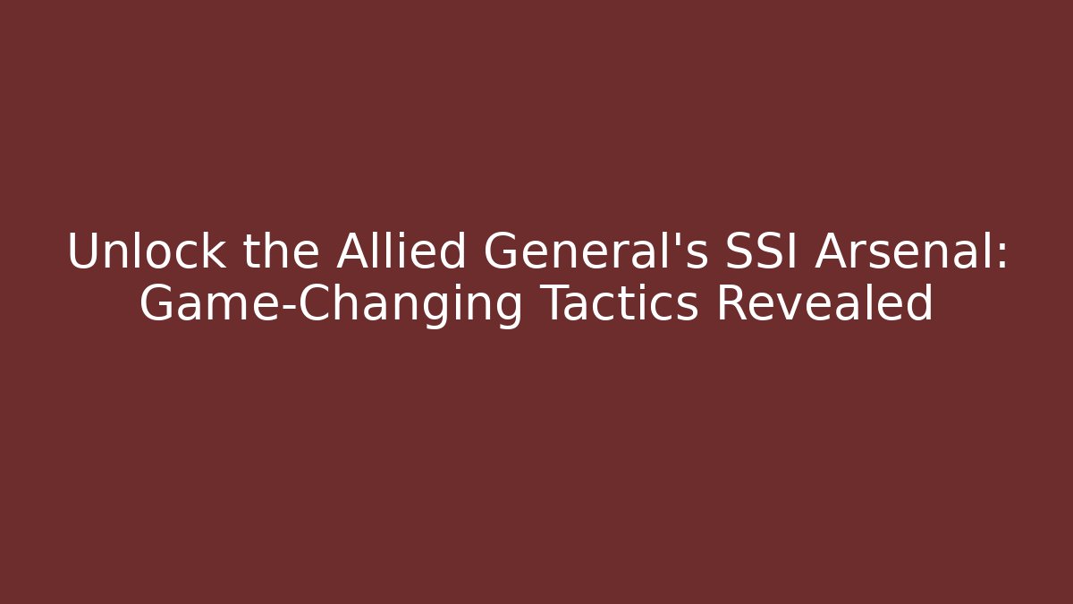 Unlock the Allied General's SSI Arsenal: Game-Changing Tactics Revealed