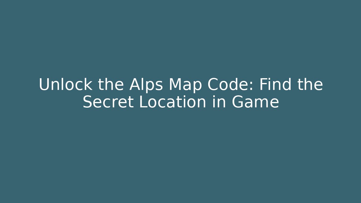 Unlock the Alps Map Code: Find the Secret Location in Game
