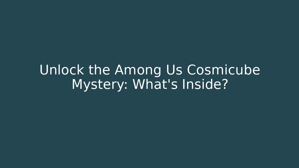 Unlock the Among Us Cosmicube Mystery: What's Inside?
