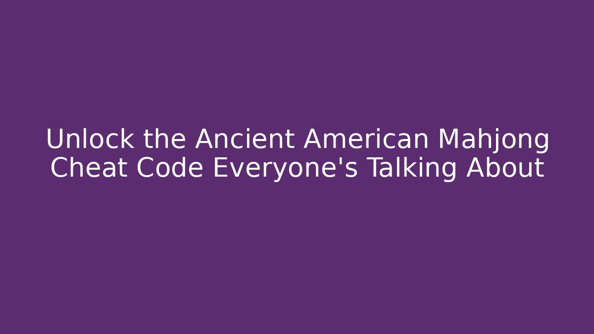 Unlock the Ancient American Mahjong Cheat Code Everyone's Talking About