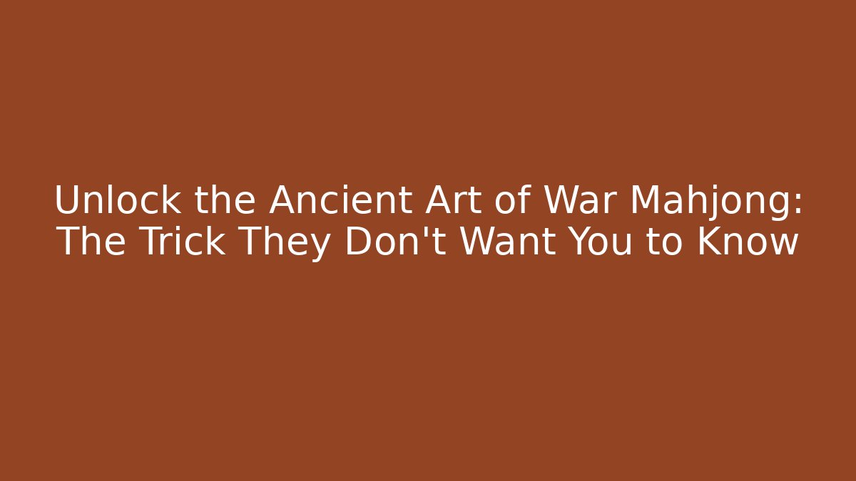 Unlock the Ancient Art of War Mahjong: The Trick They Don’t Want You to Know