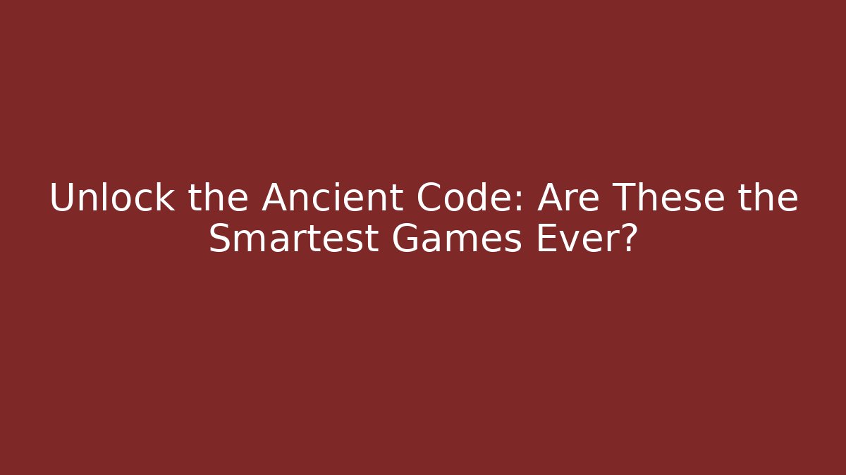 Unlock the Ancient Code: Are These the Smartest Games Ever?