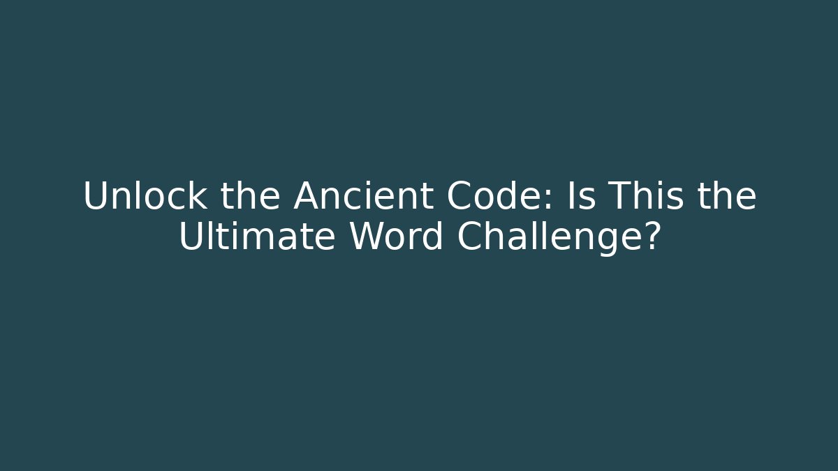Unlock the Ancient Code: Is This the Ultimate Word Challenge?