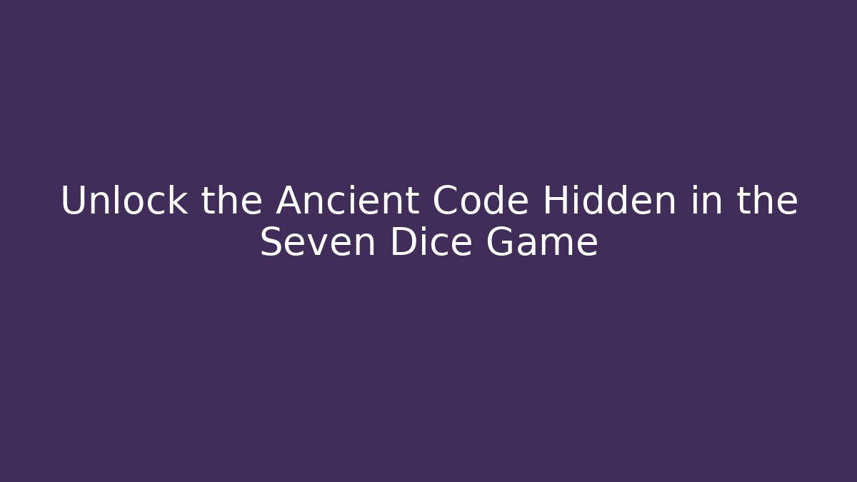 Unlock the Ancient Code Hidden in the Seven Dice Game