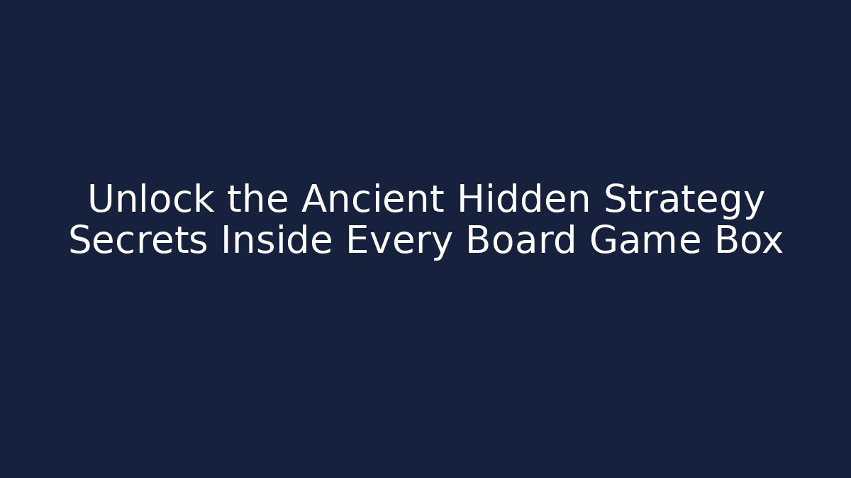 Unlock the Ancient Hidden Strategy Secrets Inside Every Board Game Box