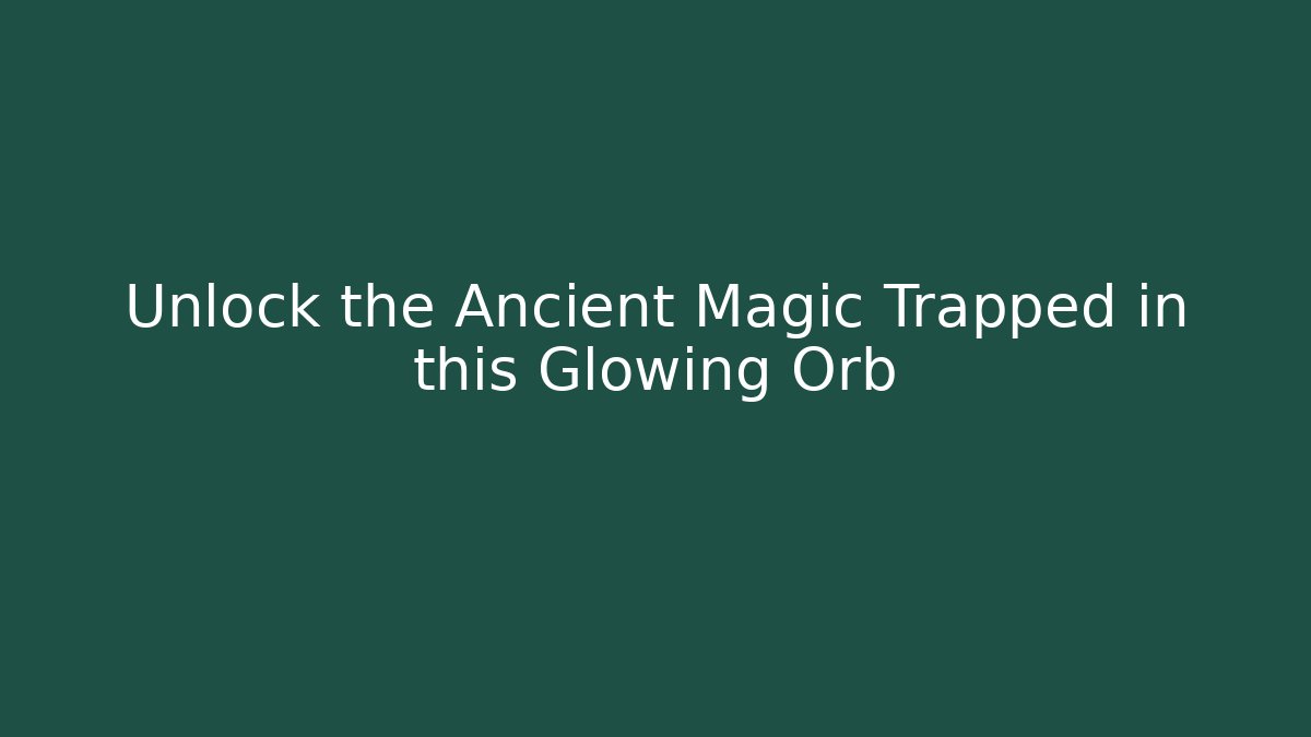 Unlock the Ancient Magic Trapped in this Glowing Orb - Create More Assets