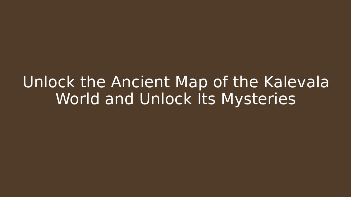 Unlock the Ancient Map of the Kalevala World and Unlock Its Mysteries