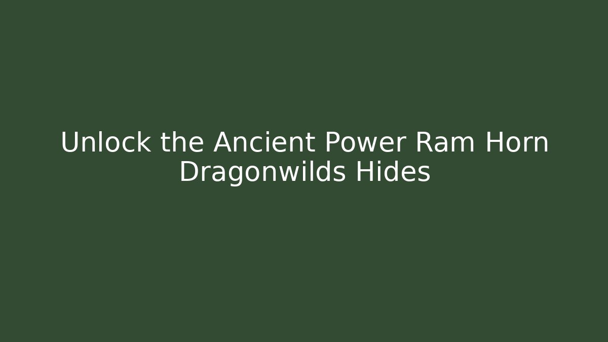Unlock the Ancient Power Ram Horn Dragonwilds Hides