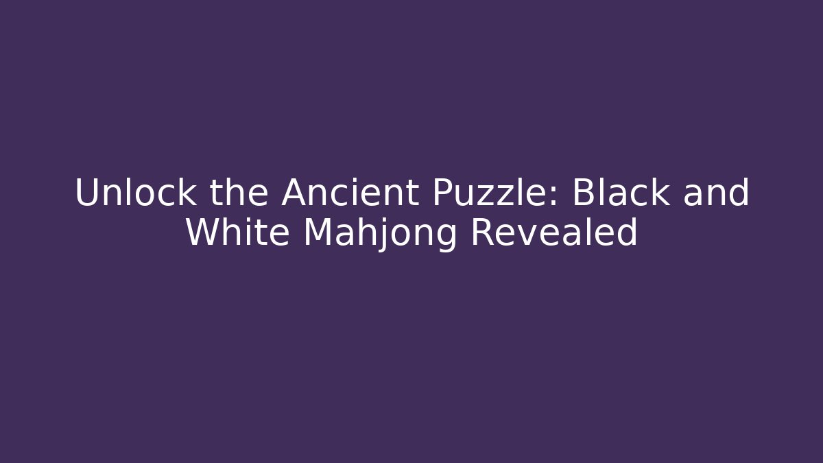 Unlock the Ancient Puzzle: Black and White Mahjong Revealed