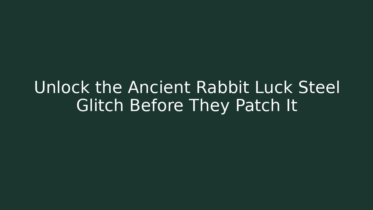 Unlock the Ancient Rabbit Luck Steel Glitch Before They Patch It