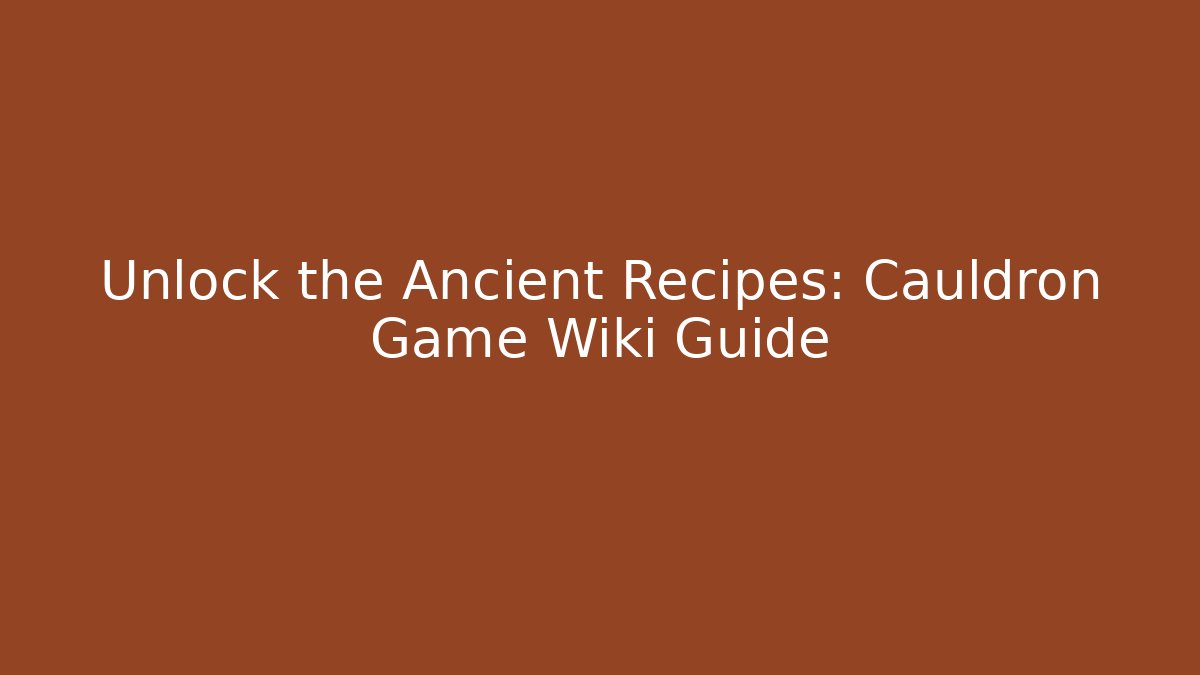 Unlock the Ancient Recipes: Cauldron Game Wiki Guide - Create More Assets