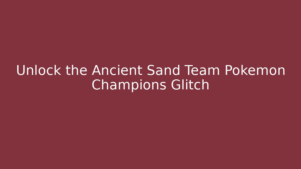 Unlock the Ancient Sand Team Pokémon Champions Glitch