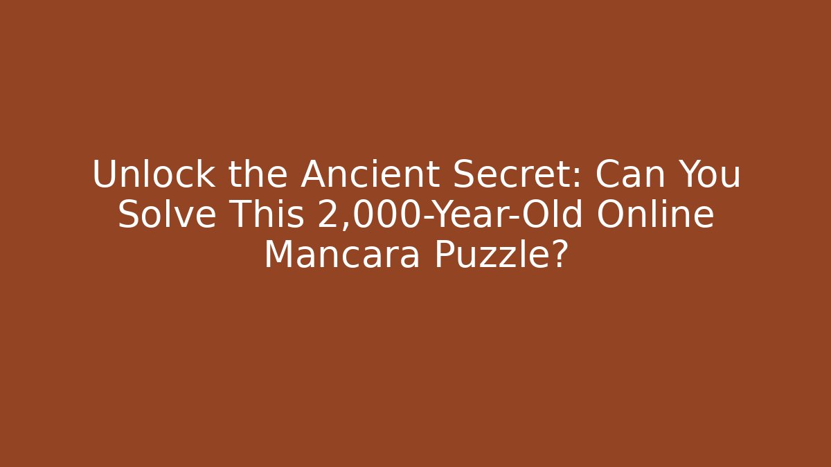 Unlock the Ancient Secret: Can You Solve This 2,000-Year-Old Online Mancara Puzzle?