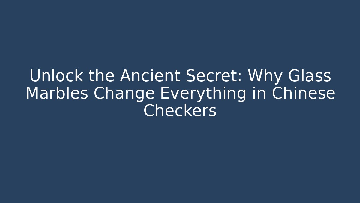 Unlock the Ancient Secret: Why Glass Marbles Change Everything in Chinese Checkers
