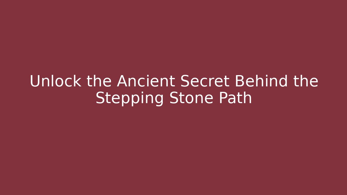 Unlock the Ancient Secret Behind the Stepping Stone Path