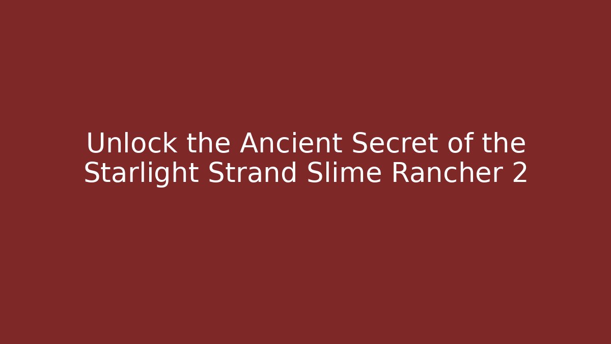 Unlock the Ancient Secret of the Starlight Strand Slime Rancher 2
