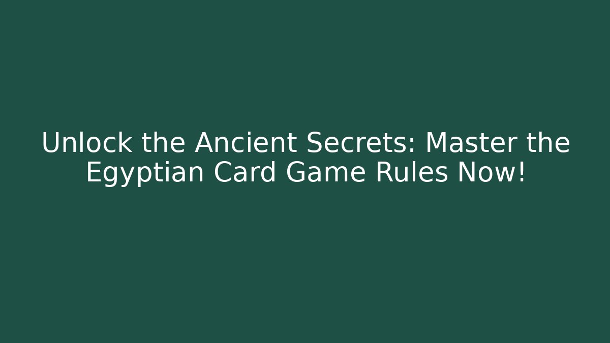 Unlock the Ancient Secrets: Master the Egyptian Card Game Rules Now!