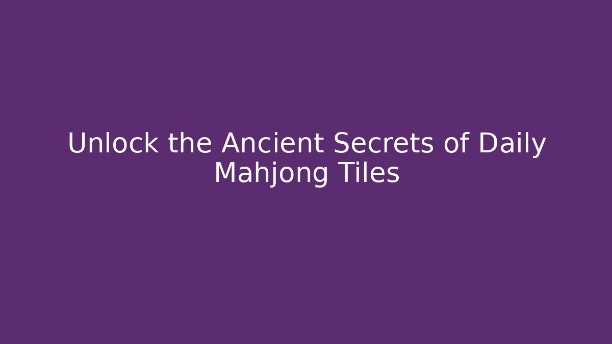 Unlock the Ancient Secrets of Daily Mahjong Tiles