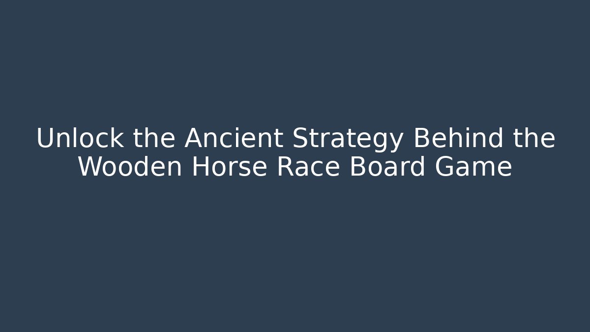 Unlock the Ancient Strategy Behind the Wooden Horse Race Board Game