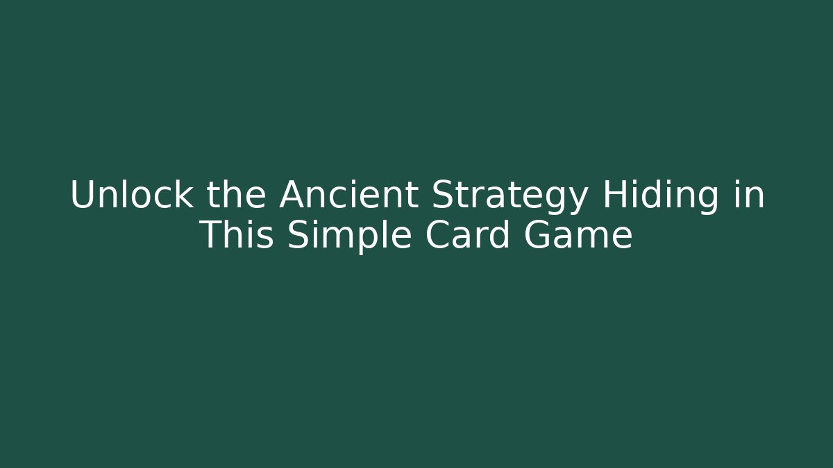 Unlock the Ancient Strategy Hiding in This Simple Card Game