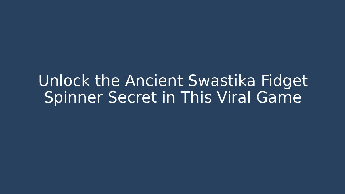 Unlock the Ancient Swastika Fidget Spinner Secret in This Viral Game